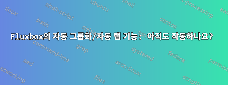 Fluxbox의 자동 그룹화/자동 탭 기능: 아직도 작동하나요?