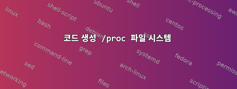 코드 생성 /proc 파일 시스템