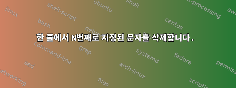 한 줄에서 N번째로 지정된 문자를 삭제합니다.