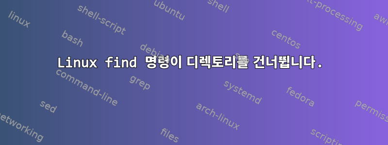 Linux find 명령이 디렉토리를 건너뜁니다.