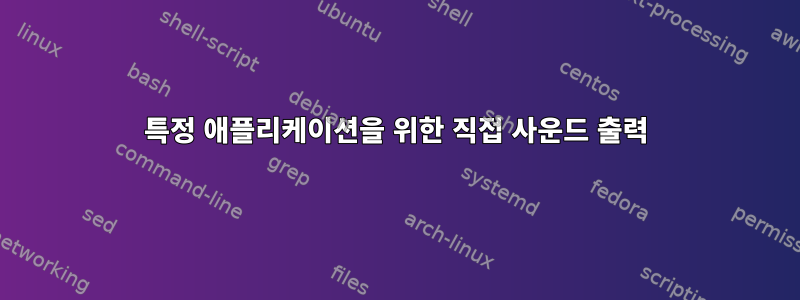 특정 애플리케이션을 위한 직접 사운드 출력