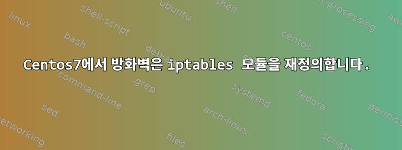 Centos7에서 방화벽은 iptables 모듈을 재정의합니다.