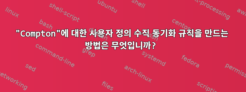 "Compton"에 대한 사용자 정의 수직 동기화 규칙을 만드는 방법은 무엇입니까?