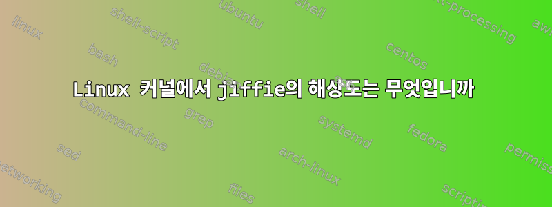 Linux 커널에서 jiffie의 해상도는 무엇입니까