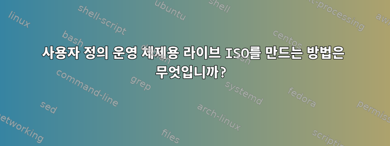 사용자 정의 운영 체제용 라이브 ISO를 만드는 방법은 무엇입니까?