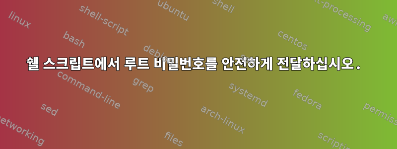 쉘 스크립트에서 루트 비밀번호를 안전하게 전달하십시오.