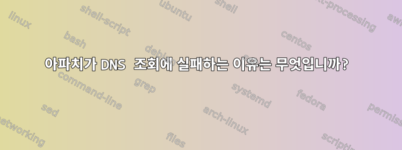 아파치가 DNS 조회에 실패하는 이유는 무엇입니까?