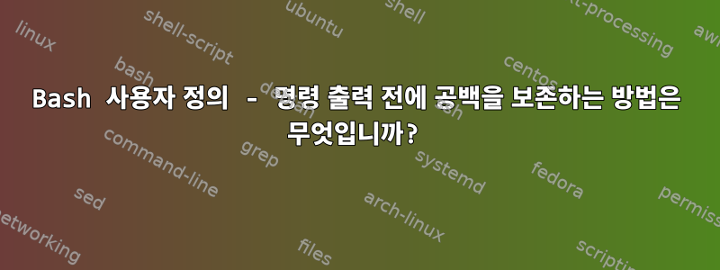 Bash 사용자 정의 - 명령 출력 전에 공백을 보존하는 방법은 무엇입니까?