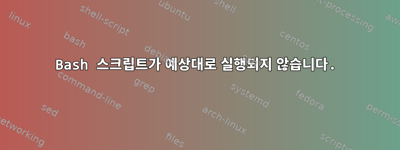 Bash 스크립트가 예상대로 실행되지 않습니다.