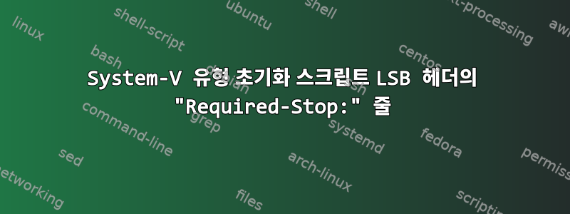 System-V 유형 초기화 스크립트 LSB 헤더의 "Required-Stop:" 줄