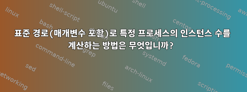 표준 경로(매개변수 포함)로 특정 프로세스의 인스턴스 수를 계산하는 방법은 무엇입니까?