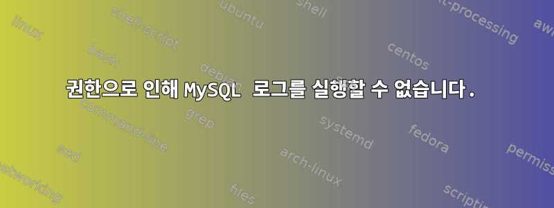 권한으로 인해 MySQL 로그를 실행할 수 없습니다.