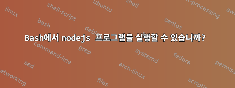 Bash에서 nodejs 프로그램을 실행할 수 있습니까?