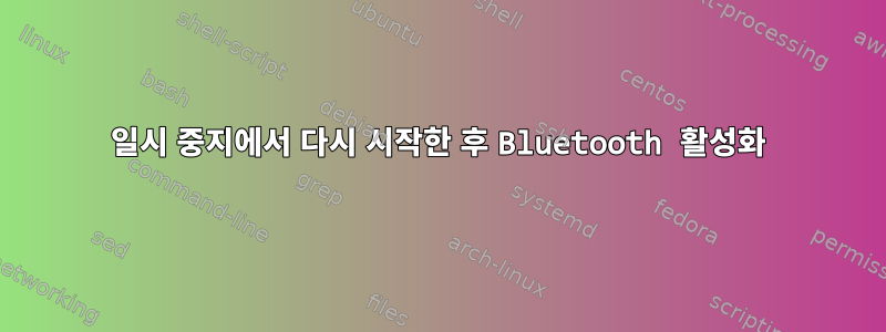 일시 중지에서 다시 시작한 후 Bluetooth 활성화