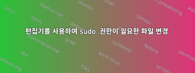 편집기를 사용하여 sudo 권한이 필요한 파일 변경