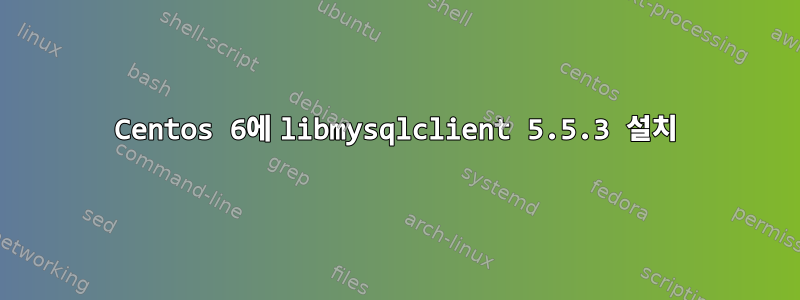 Centos 6에 libmysqlclient 5.5.3 설치