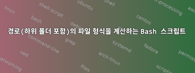 경로(하위 폴더 포함)의 파일 형식을 계산하는 Bash 스크립트