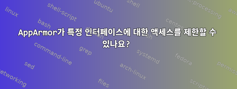 AppArmor가 특정 인터페이스에 대한 액세스를 제한할 수 있나요?