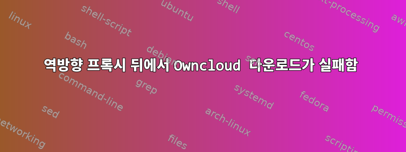 역방향 프록시 뒤에서 Owncloud 다운로드가 실패함