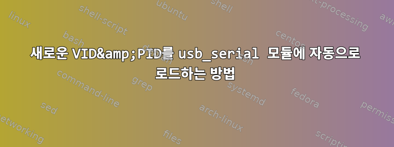 새로운 VID&amp;PID를 usb_serial 모듈에 자동으로 로드하는 방법