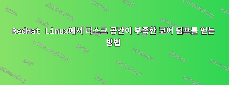 RedHat Linux에서 디스크 공간이 부족한 코어 덤프를 얻는 방법