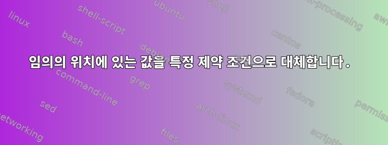 임의의 위치에 있는 값을 특정 제약 조건으로 대체합니다.