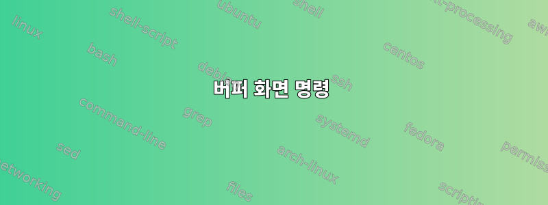 버퍼 화면 명령