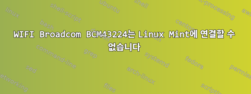 WIFI Broadcom BCM43224는 Linux Mint에 연결할 수 없습니다