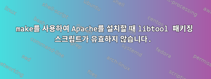 make를 사용하여 Apache를 설치할 때 libtool 패키징 스크립트가 유효하지 않습니다.