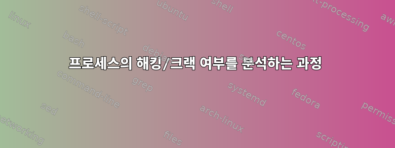 프로세스의 해킹/크랙 여부를 분석하는 과정