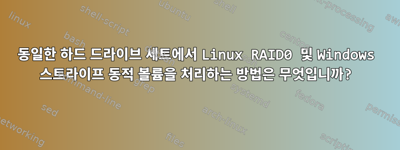 동일한 하드 드라이브 세트에서 Linux RAID0 및 Windows 스트라이프 동적 볼륨을 처리하는 방법은 무엇입니까?