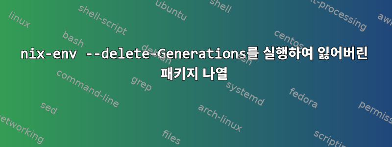 nix-env --delete-Generations를 실행하여 잃어버린 패키지 나열