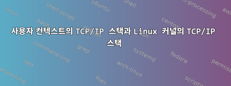 사용자 컨텍스트의 TCP/IP 스택과 Linux 커널의 TCP/IP 스택