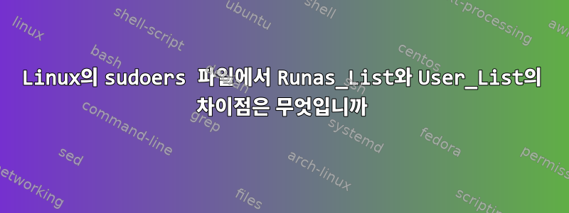 Linux의 sudoers 파일에서 Runas_List와 User_List의 차이점은 무엇입니까