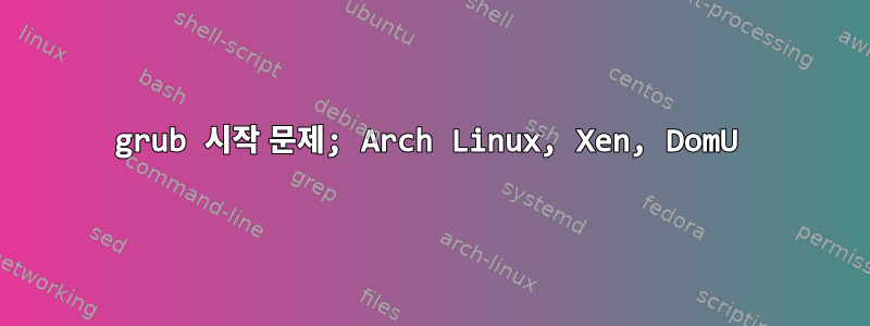 grub 시작 문제; Arch Linux, Xen, DomU