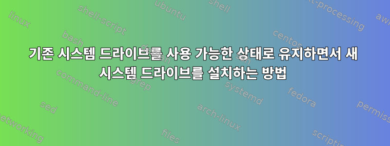 기존 시스템 드라이브를 사용 가능한 상태로 유지하면서 새 시스템 드라이브를 설치하는 방법