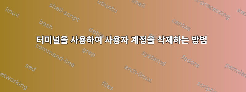 터미널을 사용하여 사용자 계정을 삭제하는 방법