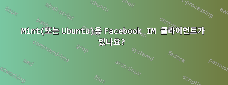 Mint(또는 Ubuntu)용 Facebook IM 클라이언트가 있나요?