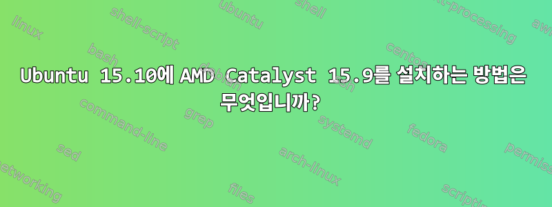 Ubuntu 15.10에 AMD Catalyst 15.9를 설치하는 방법은 무엇입니까?