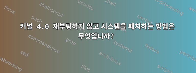 커널 4.0 재부팅하지 않고 시스템을 패치하는 방법은 무엇입니까?