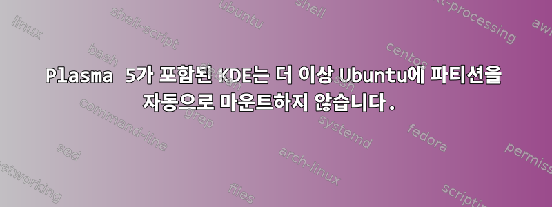 Plasma 5가 포함된 KDE는 더 이상 Ubuntu에 파티션을 자동으로 마운트하지 않습니다.