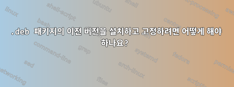 .deb 패키지의 이전 버전을 설치하고 고정하려면 어떻게 해야 하나요?