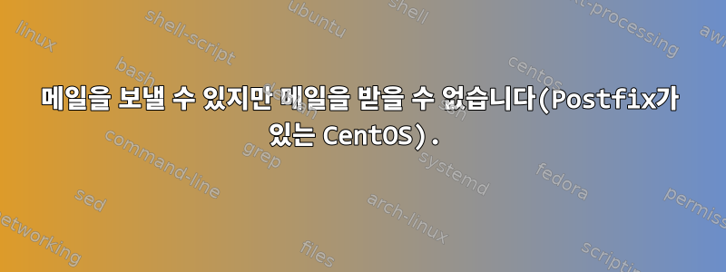 메일을 보낼 수 있지만 메일을 받을 수 없습니다(Postfix가 있는 CentOS).