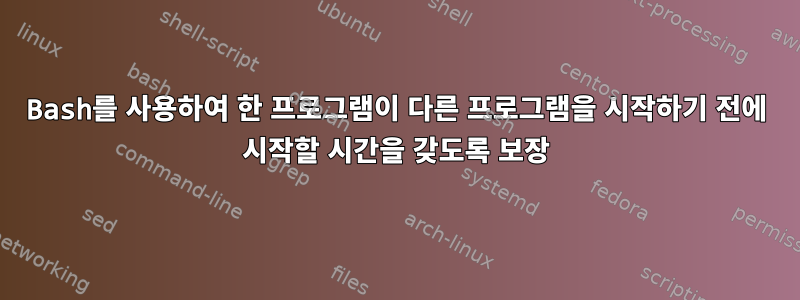 Bash를 사용하여 한 프로그램이 다른 프로그램을 시작하기 전에 시작할 시간을 갖도록 보장