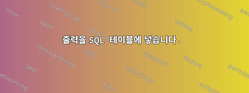 출력을 SQL 테이블에 넣습니다.