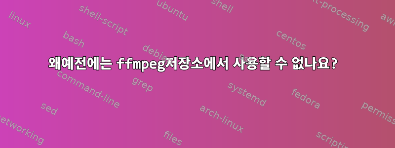 왜예전에는 ffmpeg저장소에서 사용할 수 없나요?