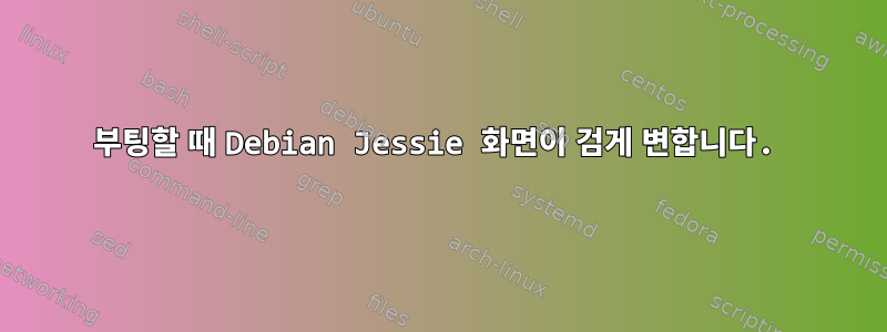 부팅할 때 Debian Jessie 화면이 검게 변합니다.