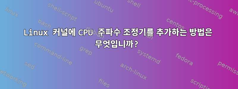 Linux 커널에 CPU 주파수 조정기를 추가하는 방법은 무엇입니까?