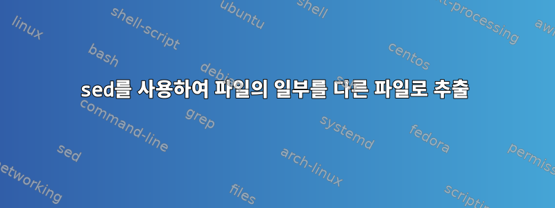 sed를 사용하여 파일의 일부를 다른 파일로 추출