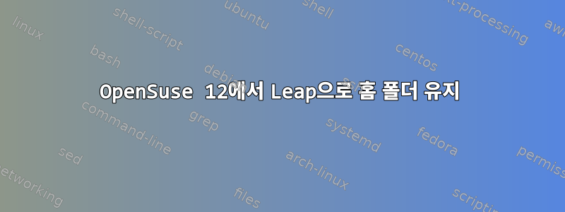 OpenSuse 12에서 Leap으로 홈 폴더 유지